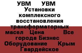 УВМ-01, УВМ-03 Установки комплексного восстановления трансформаторных масел › Цена ­ 111 - Все города Бизнес » Оборудование   . Крым,Гвардейское